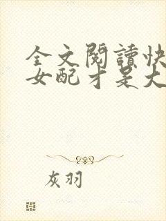 全文阅读快穿之女配才是大佬