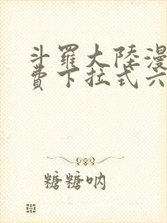 斗罗大陆漫画免费下拉式六漫画