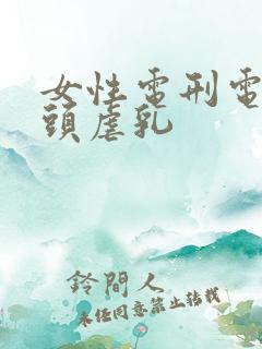 女性电刑电击奶头虐乳