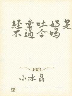 经常吐奶是奶粉不适合吗