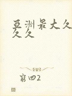 亚洲最大久久久久久