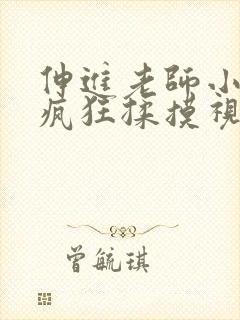 伸进老师小内裤疯狂揉摸视频