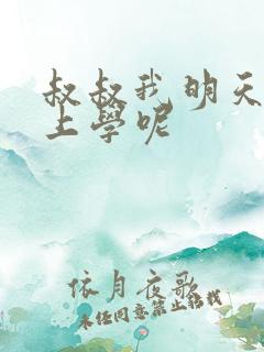 叔叔我明天还要上学呢