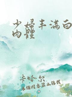 少妇丰满白嫩的肉体