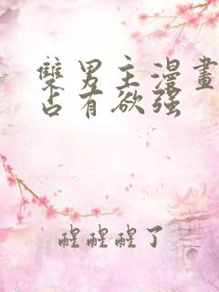 双男主漫画病娇占有欲强