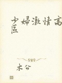 少妇激情高潮4区