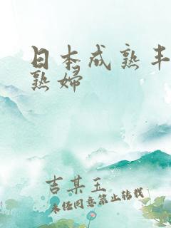 日本成熟丰满的熟妇