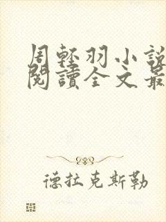 周轻羽小说免费阅读全文最新章节无弹窗