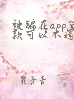 被骗在app贷款可以不还吗