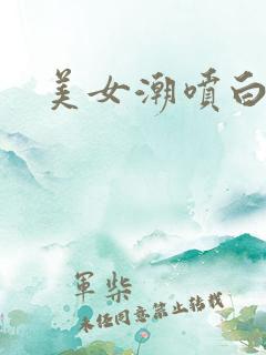 美女潮喷白浆