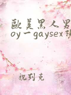 欧美黑人男同boy一gaysex视频