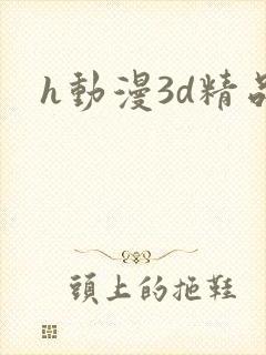 h动漫3d精品