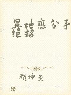 异地恋分手挽回绝招