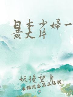 日本少妇一级特黄大片