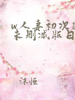 w人妻初次献身未删减版日剧