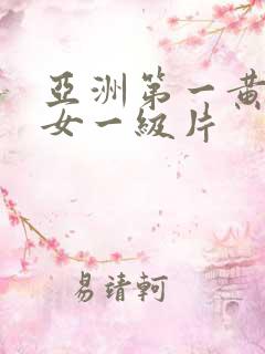 亚洲第一黄色美女一级片