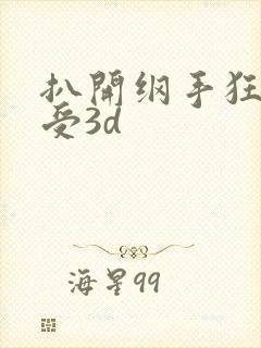 扒开纲手狂揉难受3d