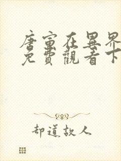 唐寅在异界漫画免费观看下拉式