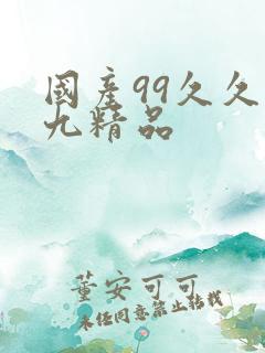 国产99久久九九精品