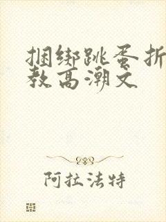 捆绑跳蛋折磨调教高潮文