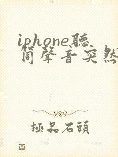 iphone听筒声音突然变小