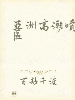 亚洲高潮喷水一区