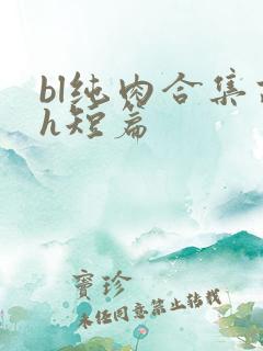 bl纯肉合集高h短篇