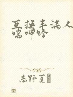 互换丰满人妻娇喘呻吟