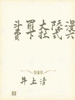 斗罗大陆漫画免费下拉式六