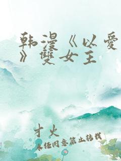 韩漫《以爱之名》双女主