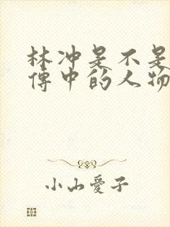 林冲是不是水浒传中的人物