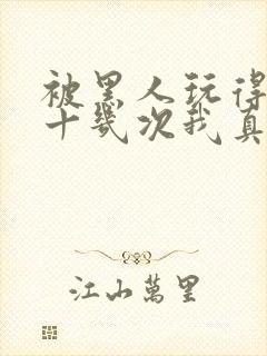 被黑人玩得高潮十几次我真的太爽了