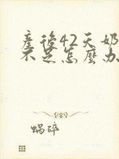 产后42天奶水不足怎么办