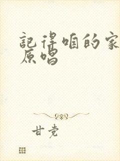 记得咱的家歌曲原唱