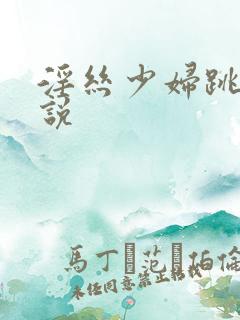 淫丝少妇跳蛋小说