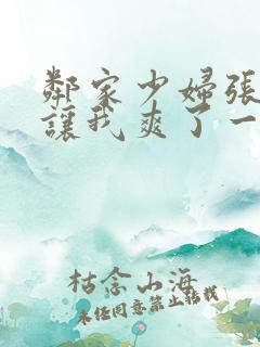 邻家少妇张开腿让我爽了一夜