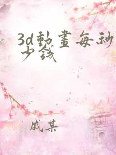 3d动画每秒多少钱