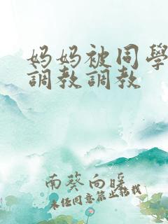 妈妈被同学屈辱调教调教
