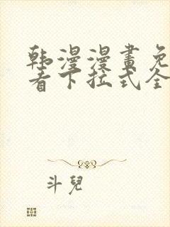 韩漫漫画免费观看下拉式全集