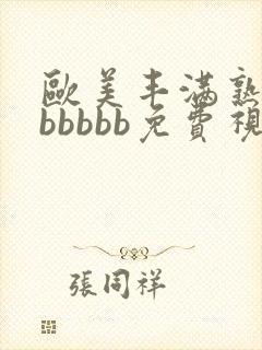 欧美丰满熟妇bbbbbb免费视频