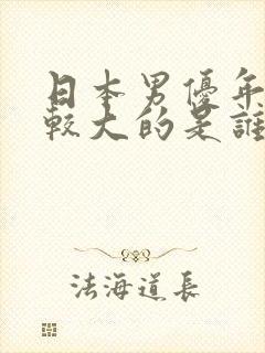 日本男优年龄比较大的是谁