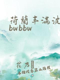 荷兰丰满波霸bbwbbw