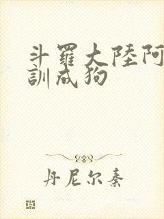 斗罗大陆阿银被训成狗