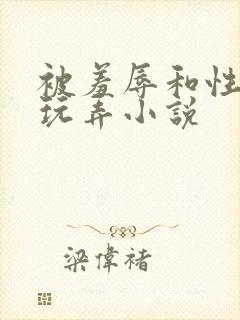 被羞辱和性调教玩弄小说