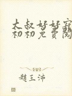 大叔好好宠我云初初免费阅读