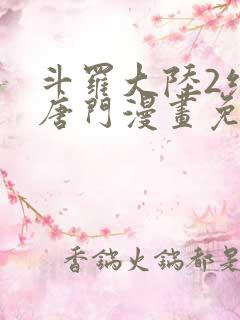 斗罗大陆2绝世唐门漫画免费(下拉式)