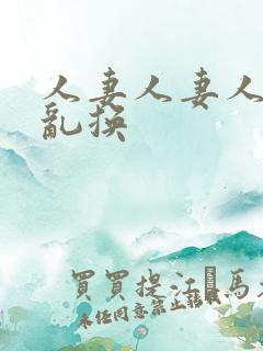 人妻人妻人妻仑乱换