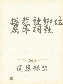 总裁被绑住四肢屈辱调教