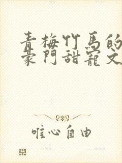 青梅竹马的小说豪门甜宠文