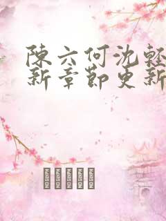 陈六何沈轻舞最新章节更新